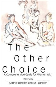 The Other Choice:  A Comprehensive Guide for Women with Uterine Fibroids