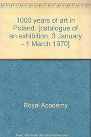 1000 years of art in Poland: [catalogue of an exhibition, 3 January-1 March 1970]