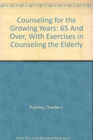 Counseling for the Growing Years: 65 And Over, With Exercises in Counseling the Elderly