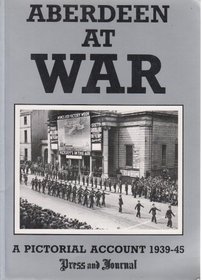 Aberdeen and the North East of Scotland at War: A Pictorial Account, 1939-45