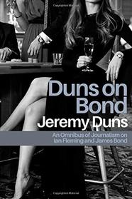 Duns On Bond: An Omnibus of Journalism on Ian Fleming and James Bond