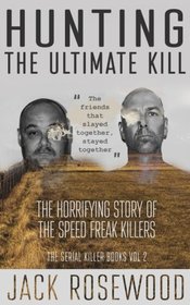 Hunting The Ultimate Kill: The Horrifying Story of the Speed Freak Killers (The Serial Killer Books) (Volume 2)
