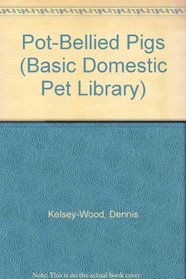 Pot-Bellied Pigs: A Complete and Up-To-Date Guide (Basic Domestic Pet Library)