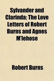 Sylvander and Clarinda; The Love Letters of Robert Burns and Agnes M'lehose