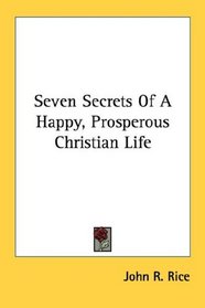 Seven Secrets Of A Happy, Prosperous Christian Life