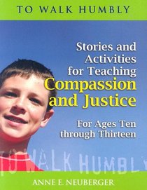 To Walk Humbly: Stories and Activities for Teaching Compassion and Justice for Ages 10-13