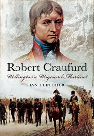 ROBERT CRAUFURD: WELLINGTON'S WAYWARD MARTINET