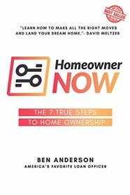 Homeowner NOW: The 7 True Steps To Home Ownership