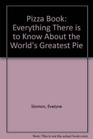 PIZZA BOOK: EVERYTHING THERE IS TO KNOW ABOUT THE WORLD'S GREATEST PIE