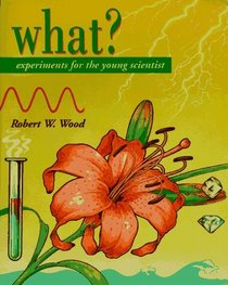 What?: Experiments for the Young Scientist