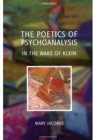 The Poetics of Psychoanalysis: In the Wake of Klein