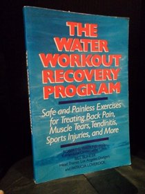 The Water Workout Recovery Program: Safe and Painless Exercises for Treating Back Pain, Muscle Tears, Tendinitis, Sports Injuries, and More