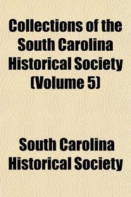 Collections of the South Carolina Historical Society (Volume 5)