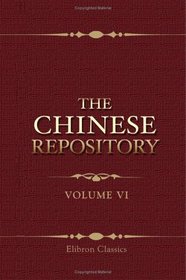 The Chinese Repository: Volume 6. From May 1837, to April 1838