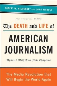 The Death and Life of American Journalism: The Media Revolution that Will Begin the World Again