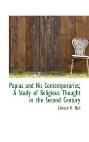 Papias and His Contemporaries; A Study of Religious Thought in the Second Century
