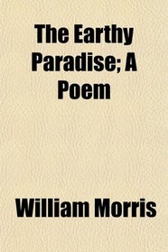 The Earthy Paradise; A Poem