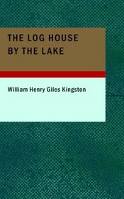 The Log House by the Lake: A Tale of Canada