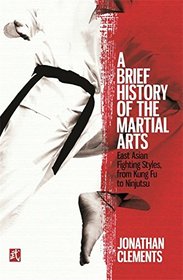 A Brief History of the Martial Arts: East Asian Fighting Styles, from Kung Fu to Ninjutsu (Brief Histories)