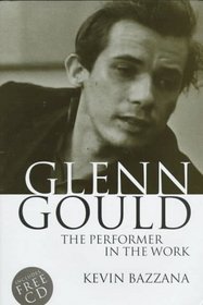 Glenn Gould: The Performer in the Work : A Study in Performance Practice