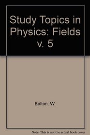 Study Topics in Physics: Fields v. 5
