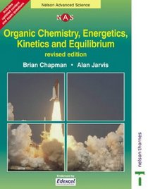 Organic Chemistry, Energetics, Kinetics & Equilibrium (Nelson Advanced Science)