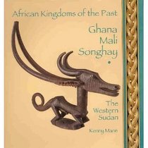 Ghana Mali Songhay: The Western Sudan (African Kingdoms of the Past)