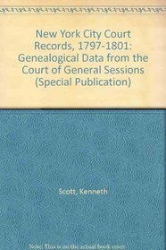 New York City Court Records, 1797-1801: Genealogical Data from the Court of General Sessions (Special Publication, No 56)
