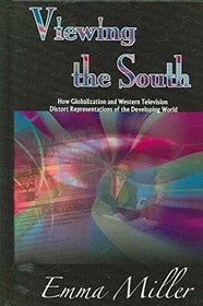 Viewing the South: How Globalization And Western Television Distort Representations of the Developing World (Hampton Press Communication)