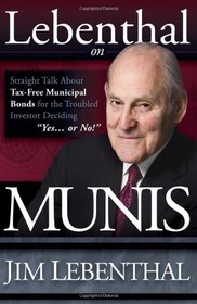 Lebenthal On Munis: Straight Talk About Tax-Free Municipal Bonds for the Troubled Investor Deciding 