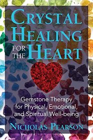 Crystal Healing for the Heart: Gemstone Therapy for Physical, Emotional, and Spiritual Well-Being