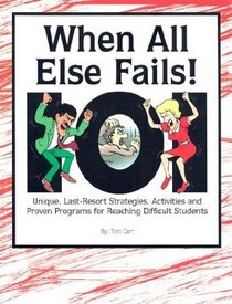 When All Else Fails: 101 Unique, Last-Resort Strategies, Activities,  Proven Programs for Reaching Difficult Students