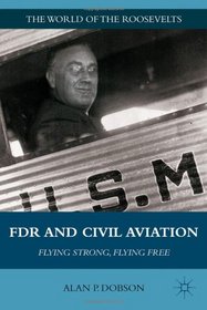 FDR and Civil Aviation: Flying Strong, Flying Free (World of the Roosevelts)
