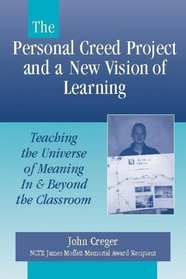 The Personal Creed Project and a New Vision of Learning: Teaching the Universe of Meaning In and Beyond the Classroom