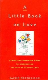 A Little Book on Love : A Wise and Inspiring Guide to Discover the Gift of Lasting LOve