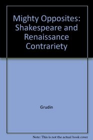 Mighty Opposites: Shakespeare and Renaissance Contrariety