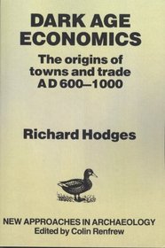 Dark Age Economics: The Origins of Towns and Trade, AD 600-1000, Second Edition (New Approaches in Archaeology)