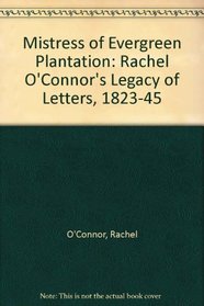 Mistress of Evergreen Plantation: Rachel O'Connor's Legacy of Letters, 1823-1845
