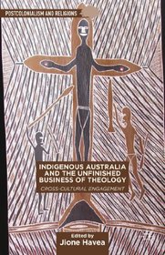 Indigenous Australia and the Unfinished Business of Theology: Cross-Cultural Engagement (Postcolonialism and Religions)