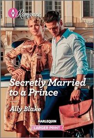 Secretly Married to a Prince (One Year to Wed, Bk 1) (Harlequin Romance, No 4899) (Larger Print)