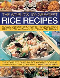 The World's 100 Greatest Rice Recipes: Classic Dishes from Around the Globe, from Risotto and Jambalya to Paella and Biryani.