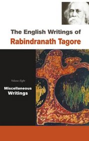 The English Writings of Rabindranath Tagore, 8 Vols. Set (Vols. 1 & 2 -- Poems; Vol. 3 -- Plays, Stories; Vol. 4 & 5 -- Essays; Vol. 6 -- Essays, Lectures, ... Addresses; Vol. 8 -- Miscellaneous Writings)
