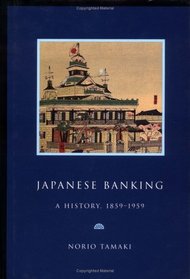 Japanese Banking : A History, 1859-1959 (Studies in Macroeconomic History)