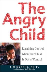 The Angry Child : Regaining Control When Your Child Is Out of Control