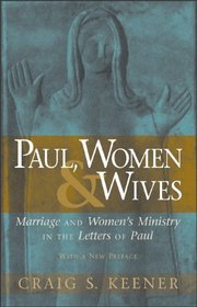 Paul, Women, and Wives: Marriage and Women's Ministry in the Letters of Paul