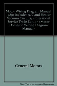 Motor Wiring Diagram Manual 1989: Includes A/C and Heater Vacuum Circuits/Professional Service Trade Edition (Motor Domestic Wiring Diagram Manual)