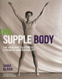 The Supple Body: The New Way to Fitness, Strength, And Flexibility