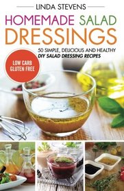 Homemade Salad Dressings: 50 Simple, Delicious And Healthy DIY Salad Dressing Recipes
