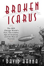 Broken Icarus: The 1933 Chicago World's Fair, the Golden Age of Aviation, and the Rise of Fascism