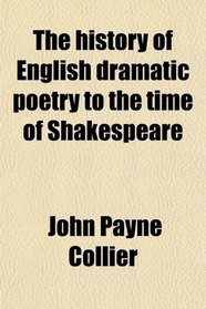 The history of English dramatic poetry to the time of Shakespeare